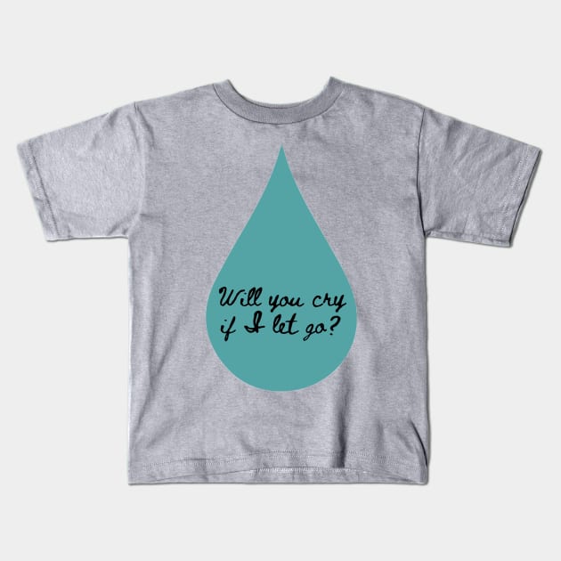Will You Cry Kids T-Shirt by ThePureAudacity